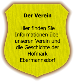 Der Verein  Hier finden Sie  Informationen über unseren Verein und die Geschichte der Hofmark  Ebermannsdorf